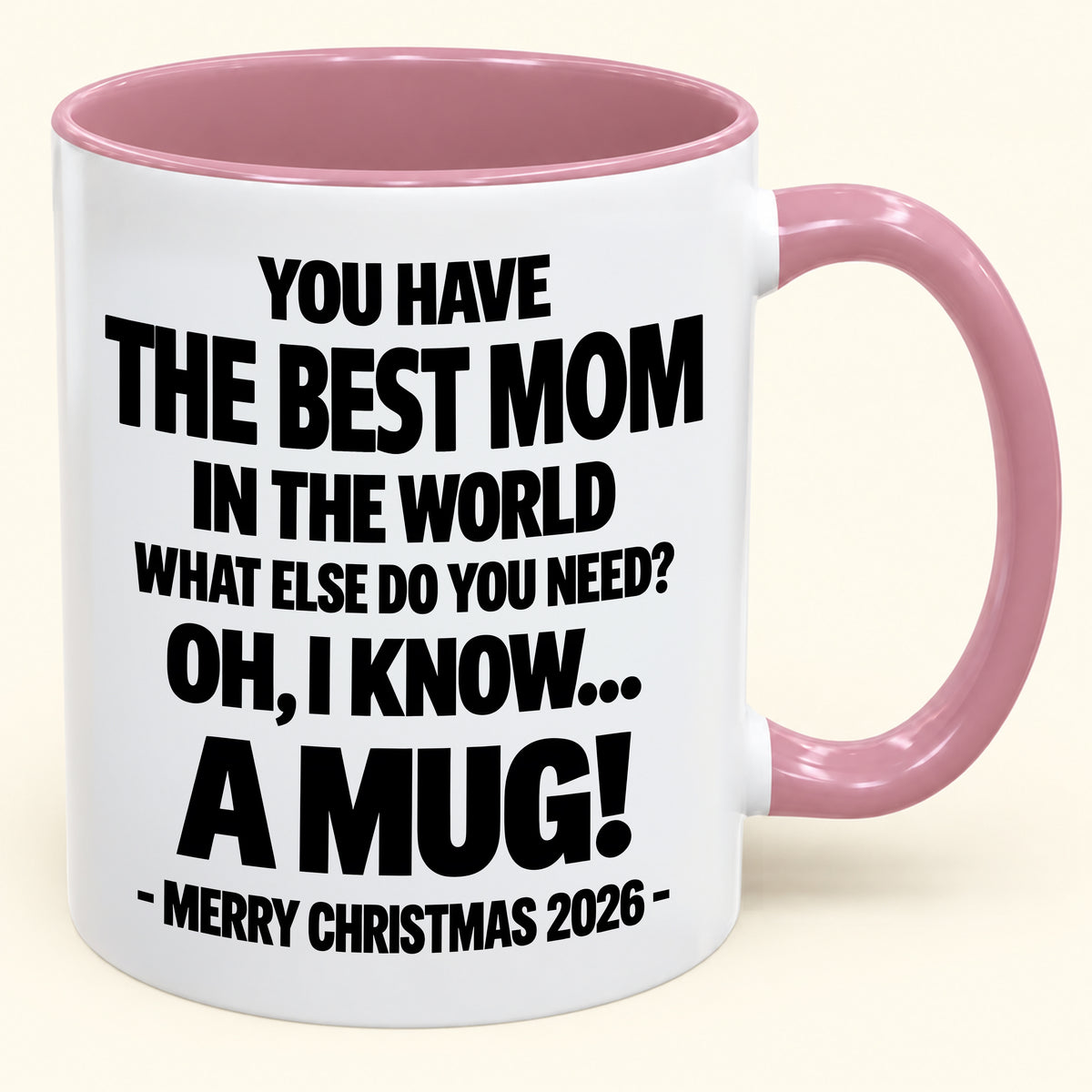 YOU HAVE  THE BEST MOM IN THE WORLD WHAT ELSE DO YOU NEED? OH, I KNOW… A MUG! - Funny Christmas 2026 - Gift Accent Coffee Mug (SKU2610-636)