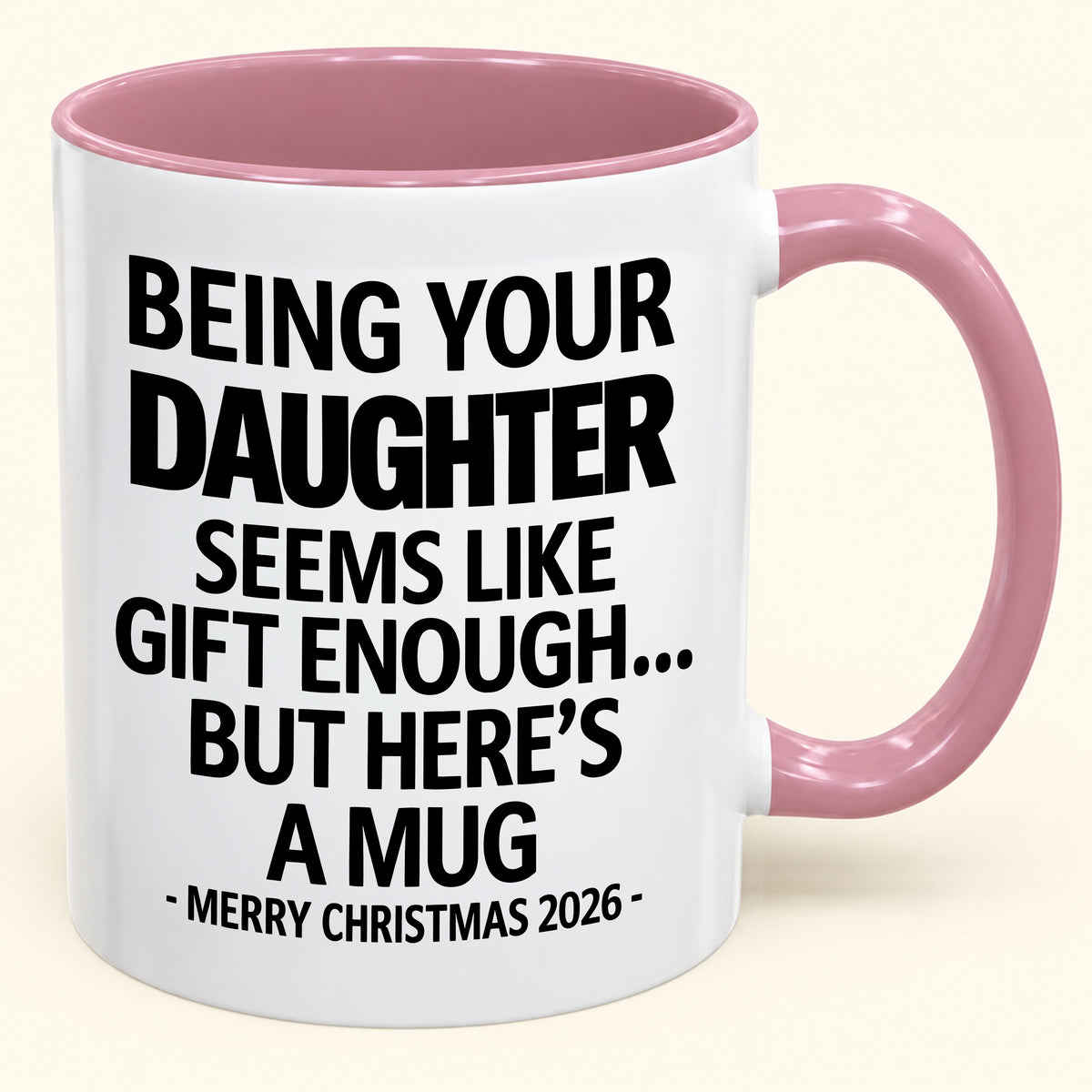 Being Your Daughter Is Gift Enough - Funny Christmas 2026 - Gift Accent Coffee Mug (SKU2610-88)