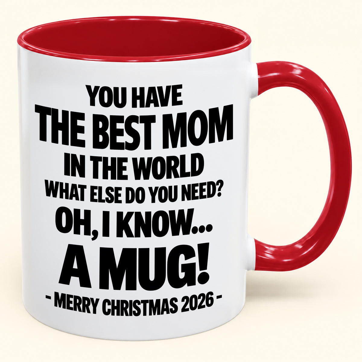 YOU HAVE  THE BEST MOM IN THE WORLD WHAT ELSE DO YOU NEED? OH, I KNOW… A MUG! - Funny Christmas 2026 - Gift Accent Coffee Mug (SKU2610-636)