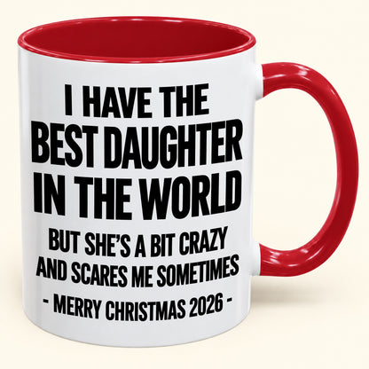 I HAVE THE  BEST DAUGHTER IN THE WORLD  BUT SHE'S A BIT CRAZY  AND SCARES ME SOMETIMES - Funny Christmas 2026 - Gift Accent Coffee Mug (SKU2610-995)