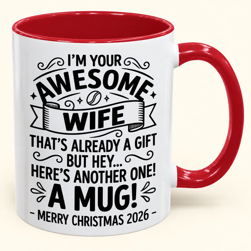 I’M YOUR AWESOME WIFE THAT’S ALREADY A GIFT BUT HEY… HERE’S ANOTHER ONE! A MUG! - Funny Christmas 2026 - Gift Accent Coffee Mug (SKU2610-867)