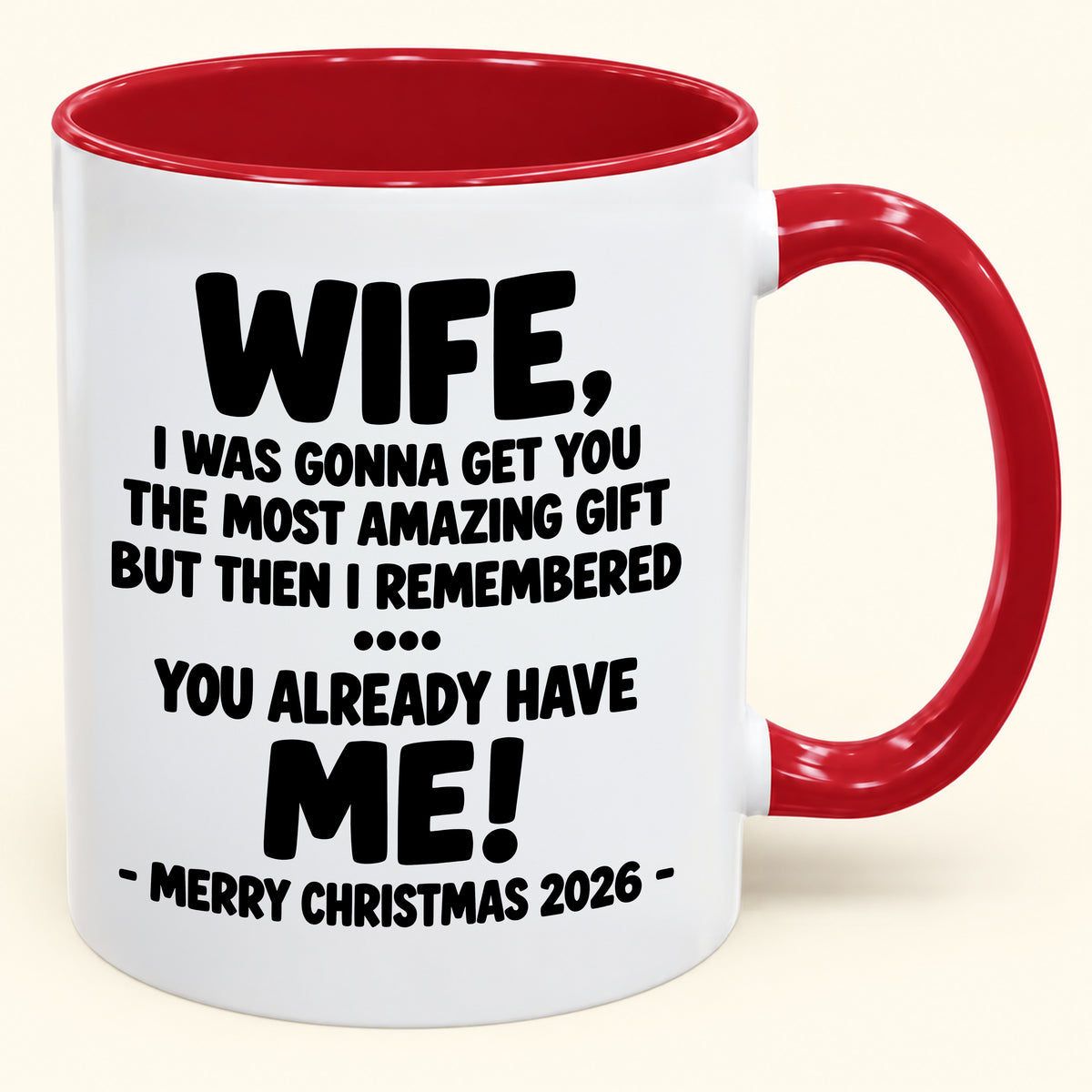 WIFE, I WAS GONNA GET YOU THE MOST AMAZING GIFT BUT THEN I REMEMBERED ... YOU ALREADY HAVE  ME! -MERRY CHRISTMAS 2026 - - Funny Christmas 2026 - Gift Accent Coffee Mug (SKU2610-1032)