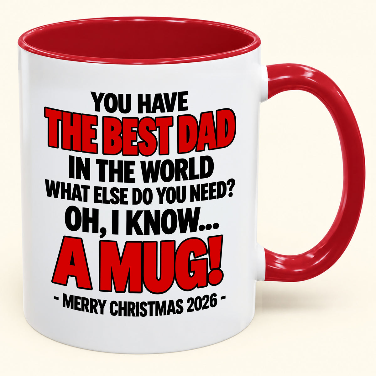 YOU HAVE  THE BEST DAD IN THE WORLD WHAT ELSE DO YOU NEED? OH, I KNOW… A MUG! - Funny Christmas 2026 - Gift Accent Coffee Mug (SKU2610-600)