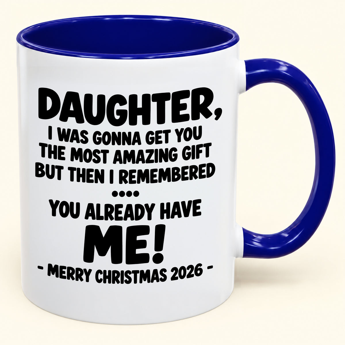 DAUGHTER, I WAS GONNA GET YOU THE MOST AMAZING GIFT BUT THEN I REMEMBERED ... YOU ALREADY HAVE  ME! -MERRY CHRISTMAS 2026 - - Funny Christmas 2026 - Gift Accent Coffee Mug (SKU2610-1028)