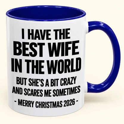I HAVE THE  BEST WIFE IN THE WORLD  BUT SHE'S A BIT CRAZY  AND SCARES ME SOMETIMES - Funny Christmas 2026 - Gift Accent Coffee Mug (SKU2610-997)