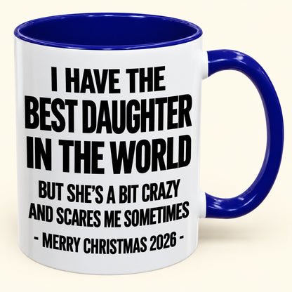 I HAVE THE  BEST DAUGHTER IN THE WORLD  BUT SHE'S A BIT CRAZY  AND SCARES ME SOMETIMES - Funny Christmas 2026 - Gift Accent Coffee Mug (SKU2610-995)