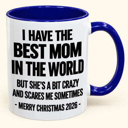 I HAVE THE  BEST MOM IN THE WORLD  BUT SHE'S A BIT CRAZY  AND SCARES ME SOMETIMES - Funny Christmas 2026 - Gift Accent Coffee Mug (SKU2610-999)