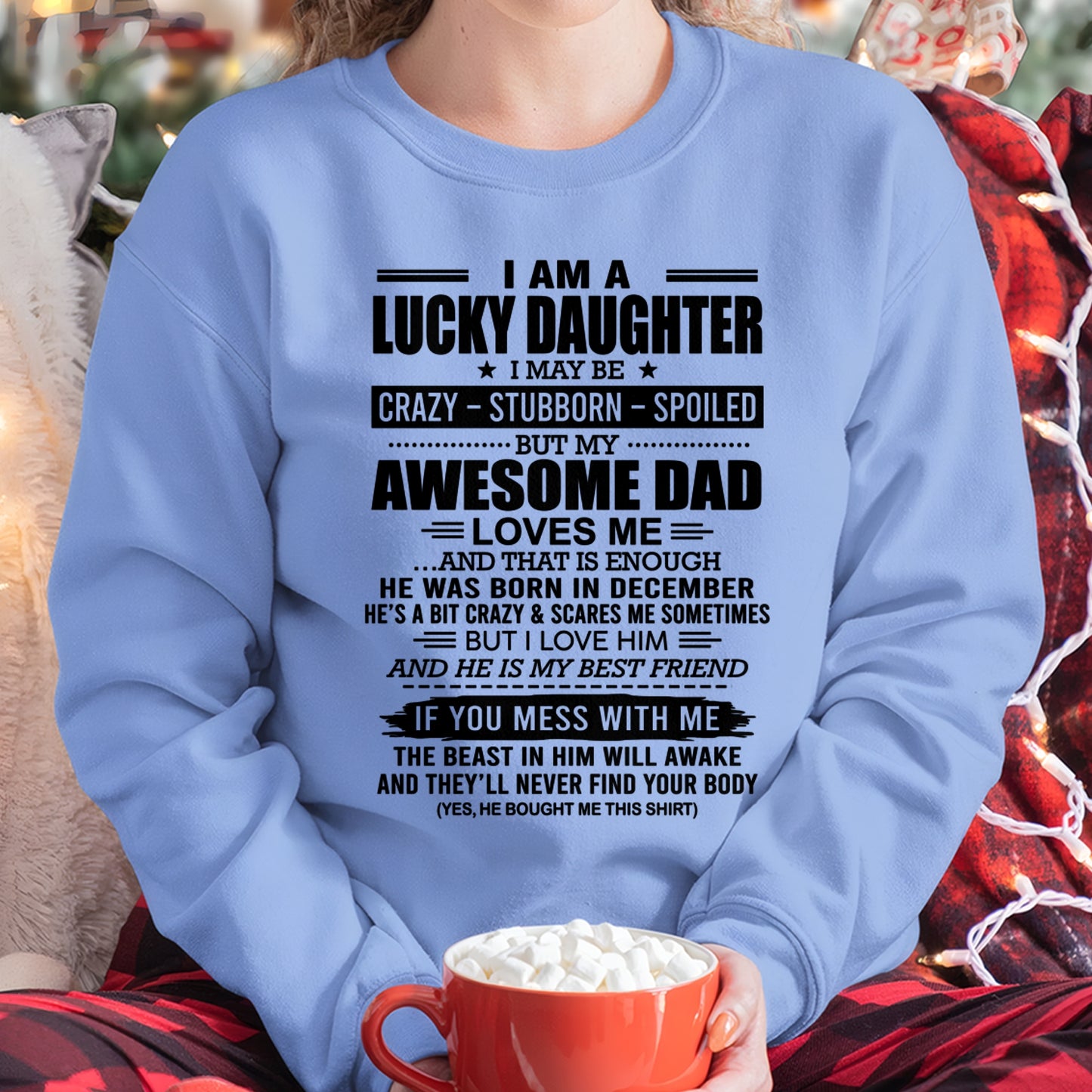 CCDI12 - I AM A LUCKY DAUGHTER I MAY BE CRAZY - STUBBORN - SPOILED T-Shirt – Birthday Gift From December Dad / Man - (SKU2605-14-12)