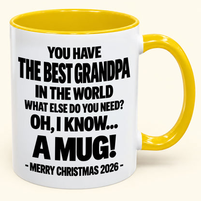 YOU HAVE  THE BEST GRANDPA IN THE WORLD WHAT ELSE DO YOU NEED? OH, I KNOW… A MUG! - Funny Christmas 2026 - Gift Accent Coffee Mug (SKU2610-626)
