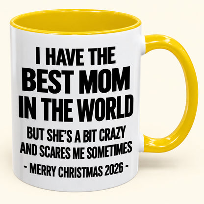 I HAVE THE  BEST MOM IN THE WORLD  BUT SHE'S A BIT CRAZY  AND SCARES ME SOMETIMES - Funny Christmas 2026 - Gift Accent Coffee Mug (SKU2610-999)