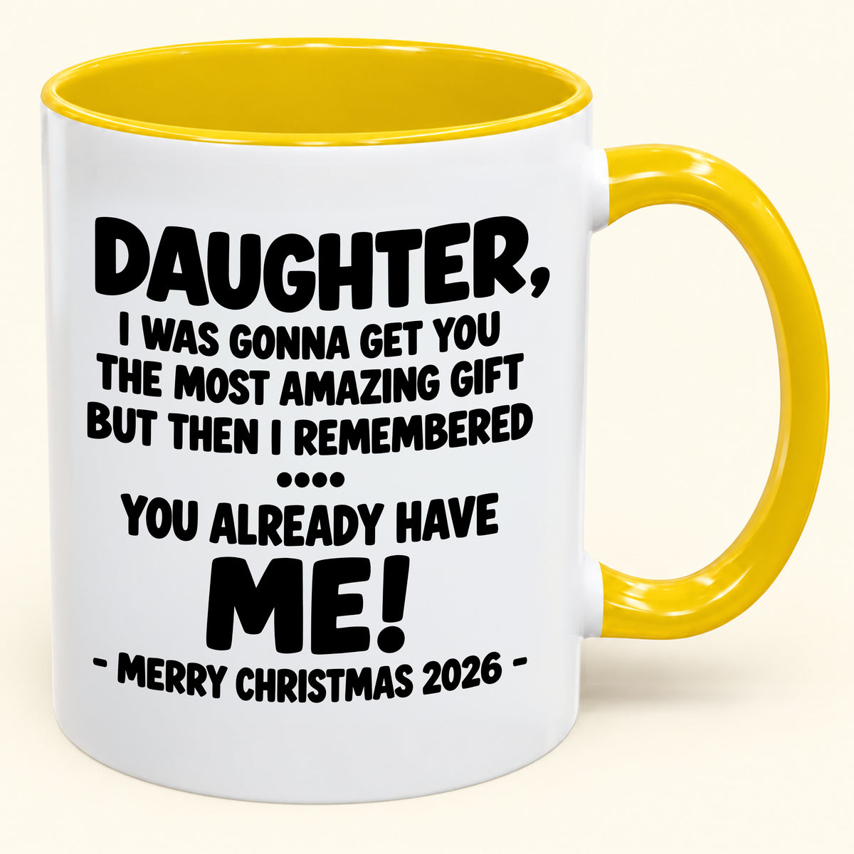 DAUGHTER, I WAS GONNA GET YOU THE MOST AMAZING GIFT BUT THEN I REMEMBERED ... YOU ALREADY HAVE  ME! -MERRY CHRISTMAS 2026 - - Funny Christmas 2026 - Gift Accent Coffee Mug (SKU2610-1028)