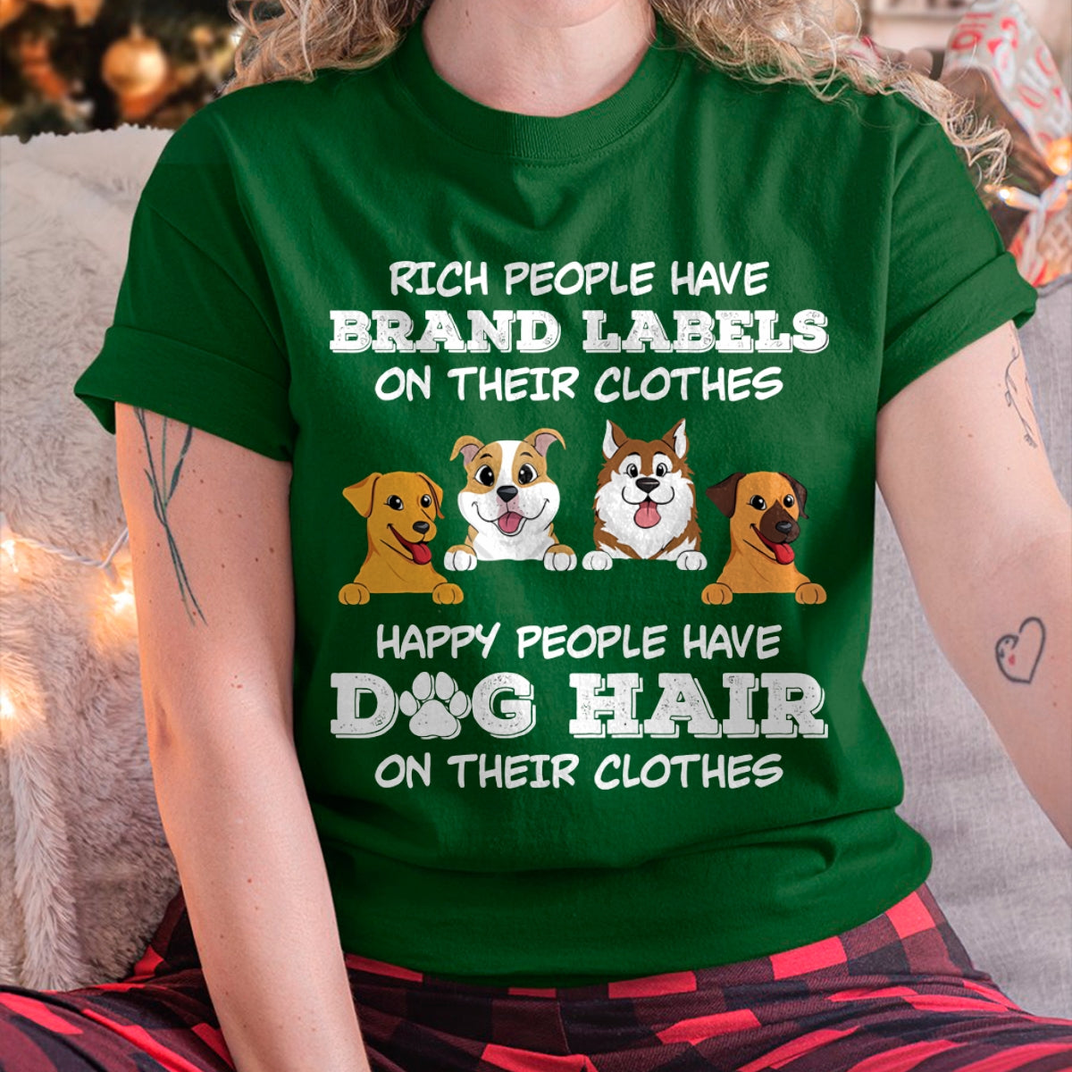 RICH PEOPLE HAVE BRAND LABELS ON THEIR CLOTHES HAPPY PEOPLE HAVE DOG HAIR ON THEIR CLOTHES (SKU-S4)
