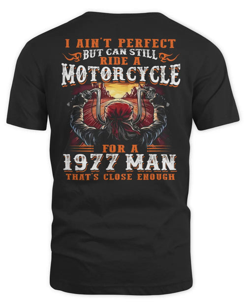 I AIN'T PERFECT BUT CAN STILL RIDE A MOTORCYCLE FOR A 1977 MAN US1977