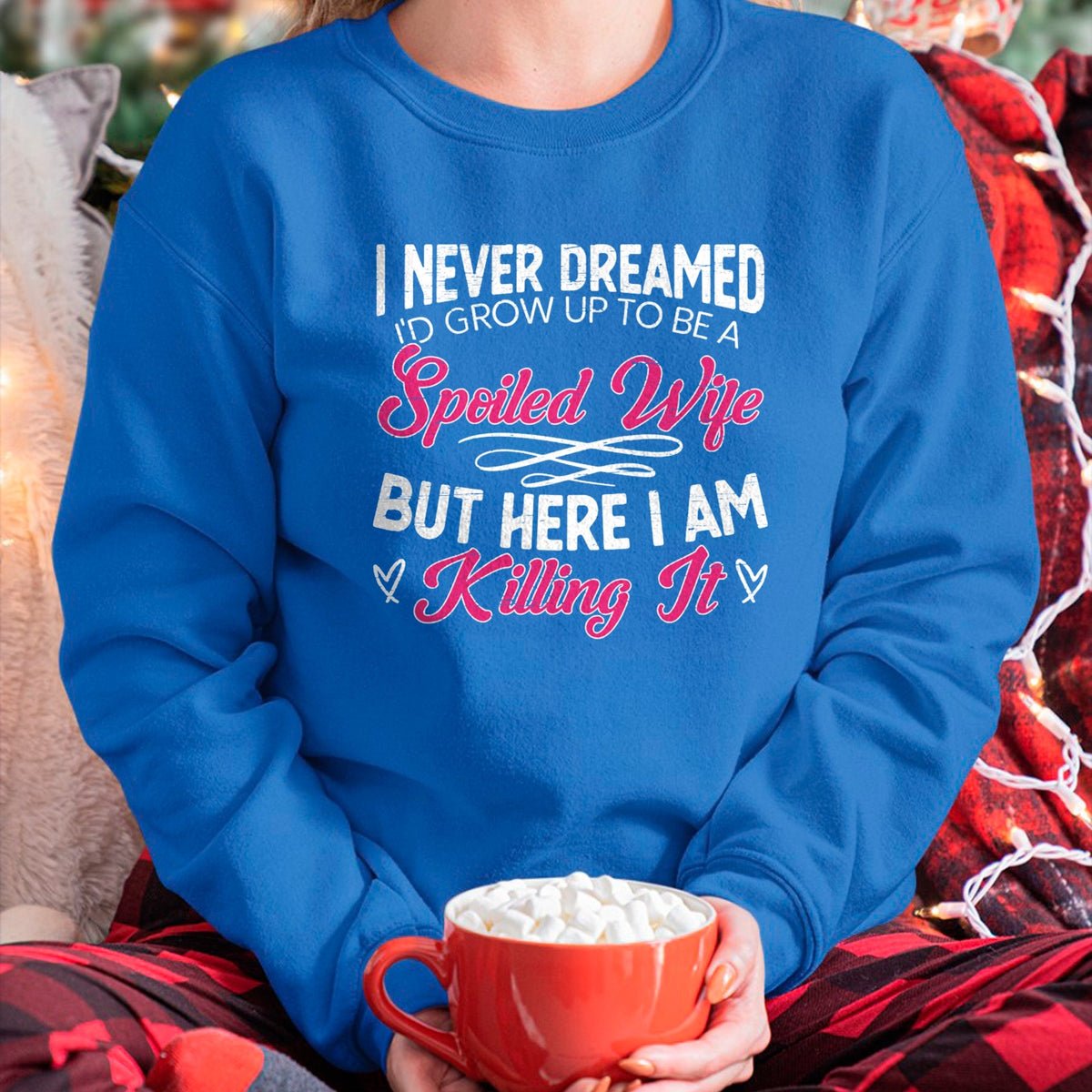 Best Wife Shirt, Wife and Husband Unisex T-Shirt/Hoodie/Sweatshirt HLT00 - Gift for wife T shirt, spoiled wife   I Never Dreamed I'd Grow Up To Be a Spoiled Wife Sweatshirt (2)