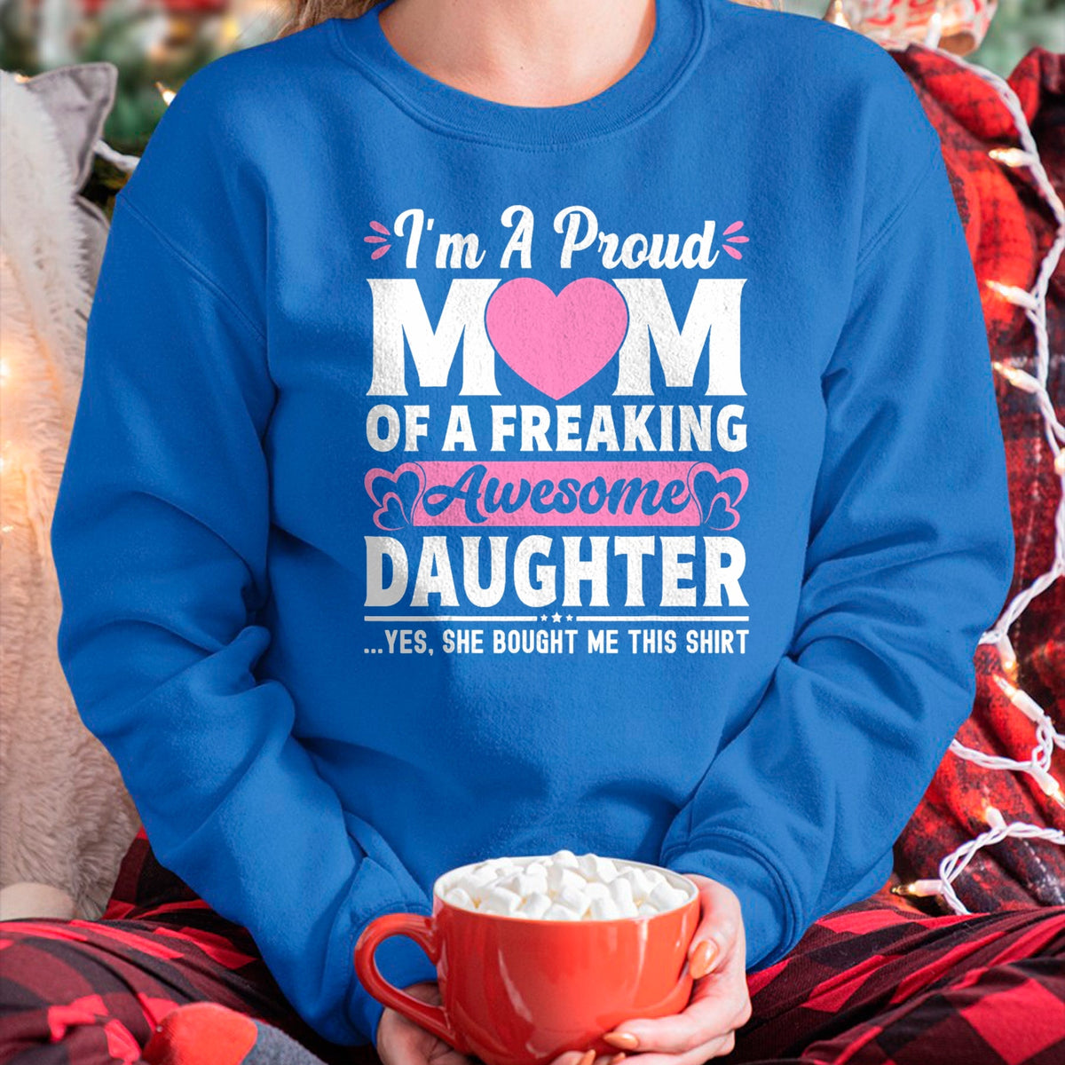 Gift for Mom Shirt, Funny Mom Unisex T-Shirt/Hoodie/Sweatshirt HLT00 - I'm A Proud Mom Of A Freaking Awesome Daughter Mothers Day T-Shirt