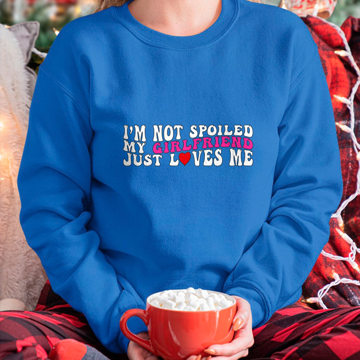 Best Wife Shirt, Wife and Husband Unisex T-Shirt/Hoodie/Sweatshirt HLT00 - I'm Not Spoiled My Girlfriend Just Loves Me Valentines Day T-Shirt