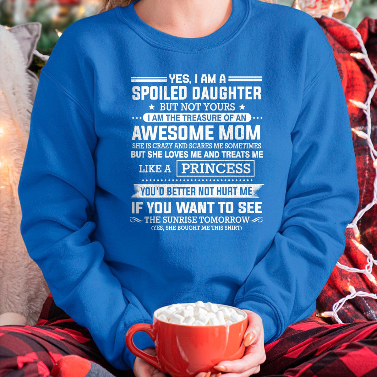 Gift for Mom Shirt, Funny Mom Unisex T-Shirt/Hoodie/Sweatshirt HLT00 - Yes I'm a spoiled daughter but not yours of an awesome mom T-Shirt