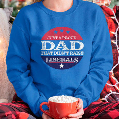 Gift for Dad Shirt, Funny Dad Unisex T-Shirt/Hoodie/Sweatshirt HLT00 – Just A Proud Dad That Didn_t Raise Liberals Fathers Day T-Shirt