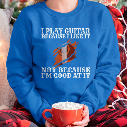 Guitar Lover Shirt, Funny Guitar UnisexT-Shirt/Hoodie/Sweatshirt HLT00 - I Play Guitar Because i Like it not Because im Good at it T-Shirt