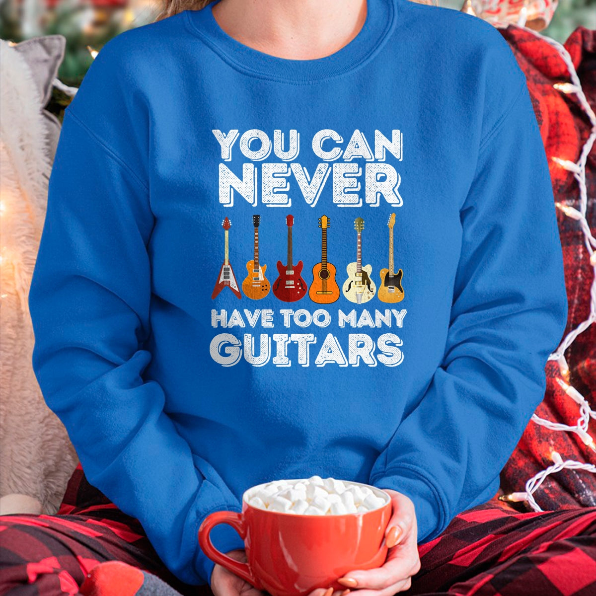 Guitar Lover Shirt, Funny Guitar UnisexT-Shirt/Hoodie/Sweatshirt HLT00 - You Can Never Have Too Many Guitars - Funny Guitar Lover T-Shirt