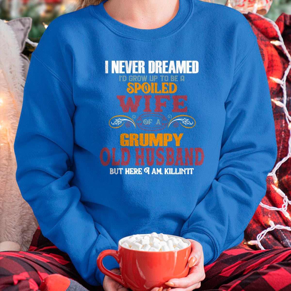 Best Wife Shirt, Wife and Husband Unisex T-Shirt/Hoodie/Sweatshirt HLT00 - Gift for wife T shirt, spoiled wife   I Never Dreamed I'd Grow Up To Be a Spoiled Wife of a Grumpy P