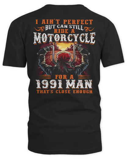 I AIN'T PERFECT BUT CAN STILL RIDE A MOTORCYCLE FOR A 1991 MAN US1991