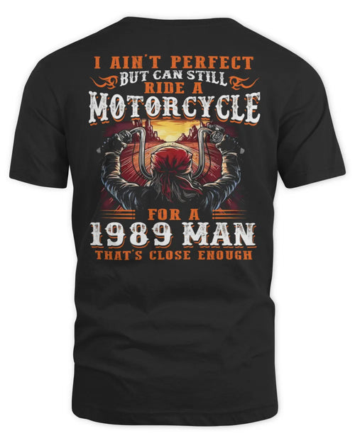 I AIN'T PERFECT BUT CAN STILL RIDE A MOTORCYCLE FOR A 1989 MAN US1989