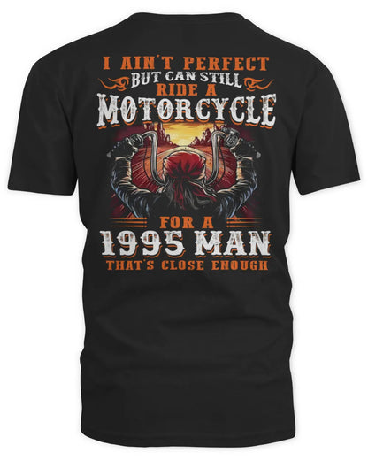I AIN'T PERFECT BUT CAN STILL RIDE A MOTORCYCLE FOR A 1995 MAN US1995