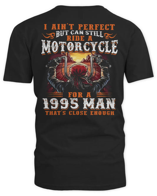 I AIN'T PERFECT BUT CAN STILL RIDE A MOTORCYCLE FOR A 1995 MAN US1995