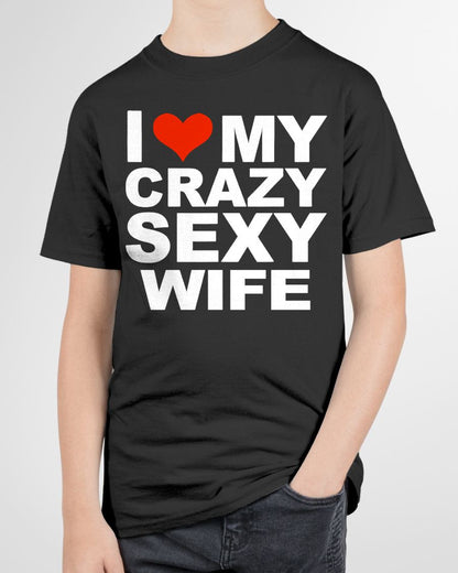 I LOVE MY CRAZY SEXY WIFE - PERFECT GIFT FOR YOUR HUSBAND - CCDI00 (SKU12-296)