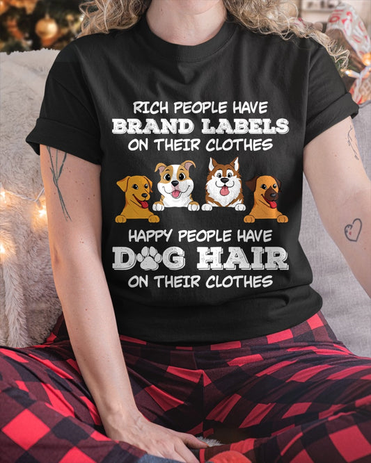 RICH PEOPLE HAVE BRAND LABELS ON THEIR CLOTHES HAPPY PEOPLE HAVE DOG HAIR ON THEIR CLOTHES (SKU-S4)