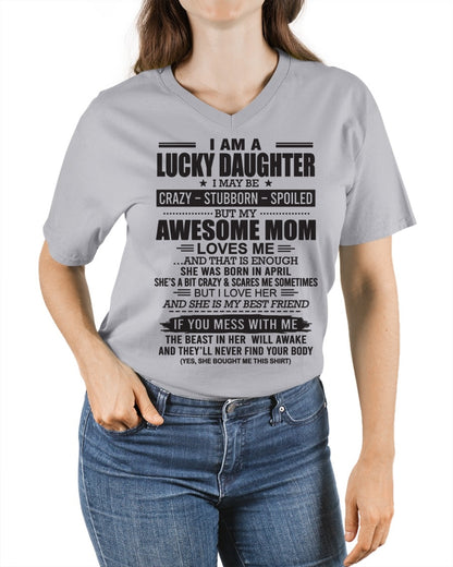 CCDI04 - I AM A LUCKY DAUGHTER I MAY BE CRAZY - STUBBORN - SPOILED T-Shirt – Birthday Gift From April Mom / Woman - (SKU26T-01103-04)